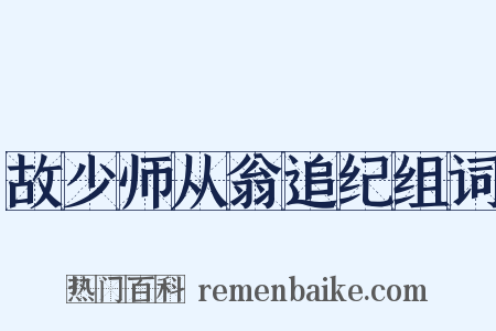 故少师从翁追纪组词是什么意思的图片